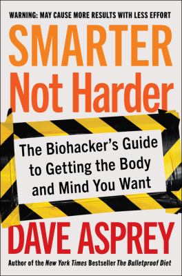 Smarter not harder : the biohacker's guide to getting the body and mind you want /
