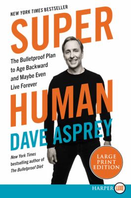Super human [large type] : the bulletproof plan to age backward and maybe even live forever /