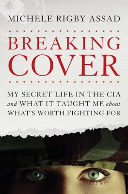 Breaking cover : my secret life in the CIA and what it taught me about what's worth fighting for /
