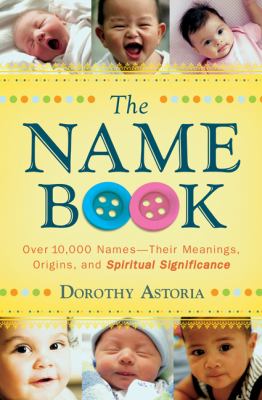 The name book : over 10,000 names-- their meanings, origins, and spiritual significance /