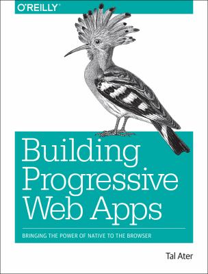 Building progressive web apps : bringing the power of native to the browser /