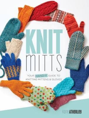Knit mitts : your hand-y guide to knitting mittens & gloves /