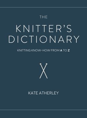 The knitter's dictionary : knitting know-how from A to Z /
