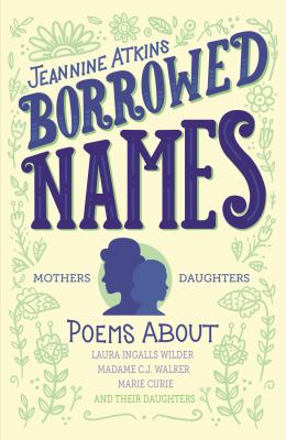 Borrowed names : poems about Laura Ingalls Wilder, Madam C. J. Walker, Marie Curie, and their daughters /