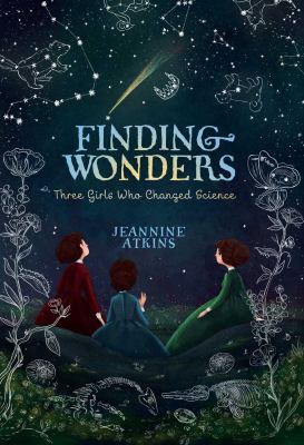 Finding wonders : three girls who changed science /