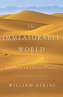 The immeasurable world : journeys in desert places /