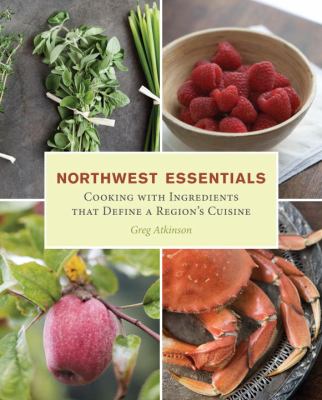 Northwest essentials : cooking with ingredients that define a region's cuisine /