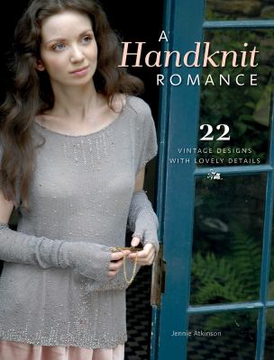 A handknit romance : 22 vintage designs with lovely details /