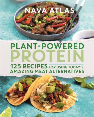 Plant-powered protein : 125 recipes for using today's amazing meat alternatives /