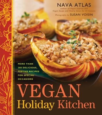 Vegan holiday kitchen : more than 200 delicious, festive recipes for special occasions /