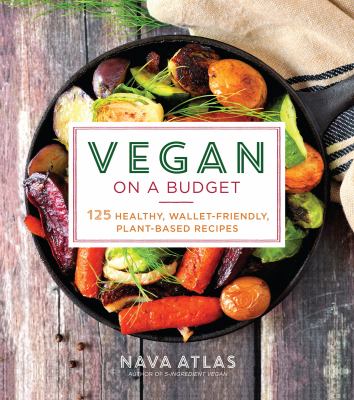 Vegan on a budget : 125 healthy, wallet-friendly, plant-based recipes /