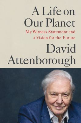 A life on our planet : my witness statement and a vision for the future /