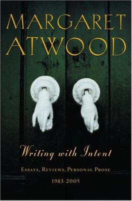 Writing with intent : essays, reviews, personal prose, 1983-2005 /