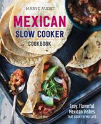 Mexican slow cooker cookbook : easy, flavorful Mexican dishes that cook themselves /