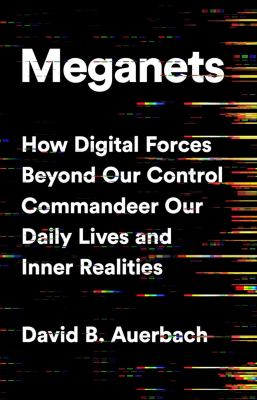 Meganets : how digital forces beyond our control are commandeer our daily lives and inner realities /
