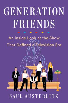 Generation Friends : an inside look at the show that defined a television era /