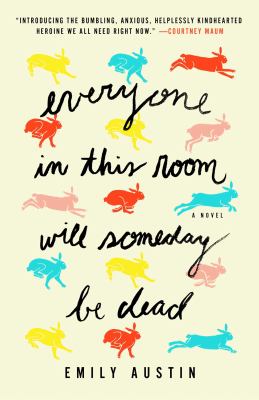 Everyone in this room will someday be dead : a novel /