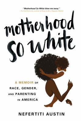 Motherhood so white : a memoir of race, gender, and parenting in America /