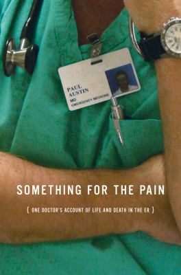 Something for the pain : one doctor's account of life and death in the ER /