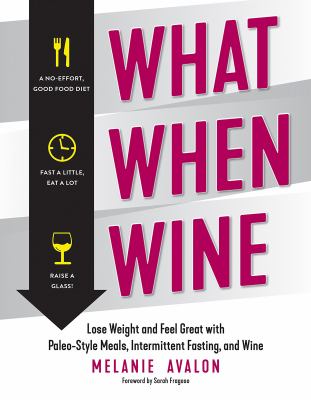 What when wine : lose weight and feel great with paleo-style meals, intermittent fasting, and wine /