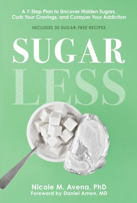 Sugarless : a 7-step plan to uncover hidden sugars, curb your cravings, and conquer your addiction /
