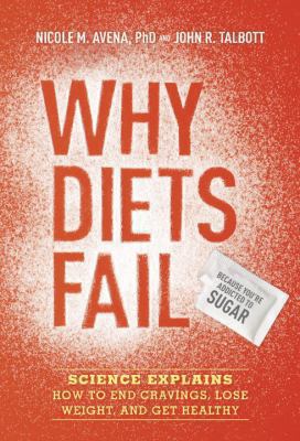Why diets fail (because you're addicted to sugar) : science explains how to end cravings, lose weight, and get healthy /