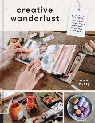 Creative wanderlust : unlock your artistic potential through mixed-media art journaling techniques /