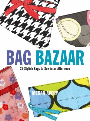 Bag bazaar : 25 stylish bags to sew in an afternoon /