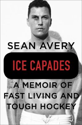 Ice capades : a memoir of fast living and tough hockey /