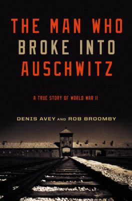 The man who broke into Auschwitz : a true story of World War II /