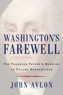 Washington's farewell : the founding father's warning to future generations /