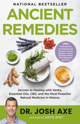 Ancient remedies : secrets to healing with herbs, essential oils, CBD, and the most powerful natural medicine in history /