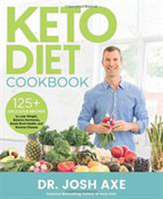 Keto diet cookbook : 125 delicious recipes to lose weight, balance hormones, boost brain health, and reverse disease /