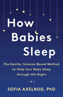 How babies sleep : the gentle, science-based method to help your baby sleep through the night /