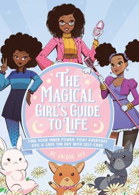 The magical girl's guide to life : find your inner power, fight everyday evil & save the day with self-care /