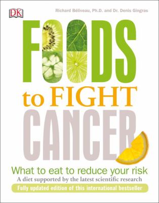 Foods to fight cancer : what to eat to reduce your risk /