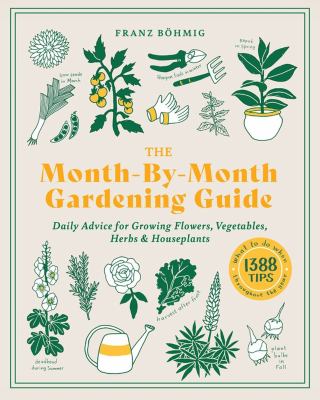 The month-by-month gardening guide : daily advice for growing flowers, vegetables, herbs & houseplants /