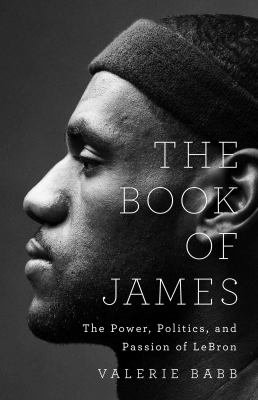 The book of James : the power, politics, and passion of LeBron /