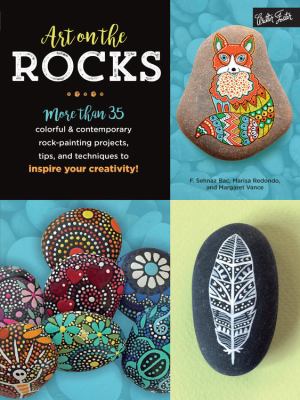 Art on the rocks : more than 35 colorful & contemporary rock painting projects, tips, and techniques to inspire your creativity /