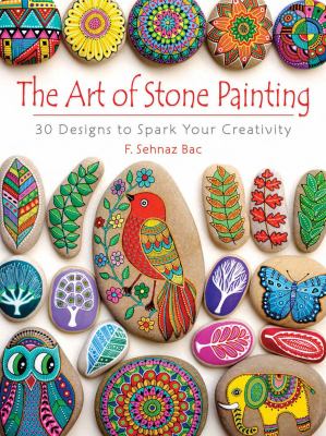 The art of stone painting : 30 designs to spark your creativity /