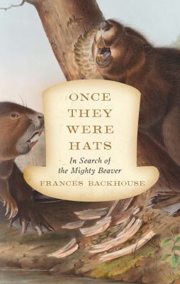 Once they were hats : in search of the mighty beaver /