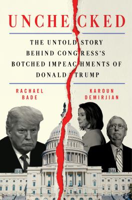 Unchecked : the untold story behind Congress's botched impeachments of Donald Trump /
