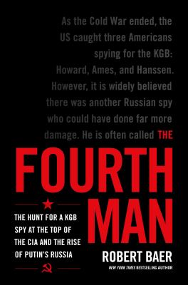 The fourth man : the hunt for a KGB spy at the top of the CIA and the rise of Putin's Russia /