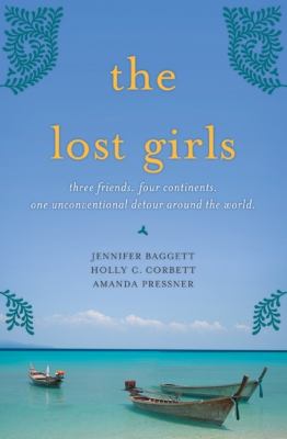 The lost girls : three friends, four continents, one unconventional detour around the world /