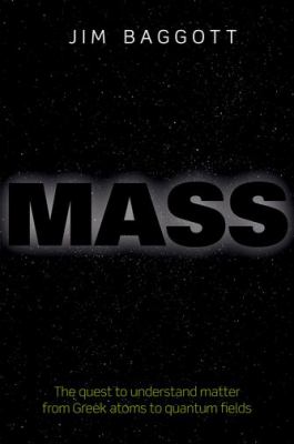 Mass : the quest to understand matter from Greek atoms to quantum fields /
