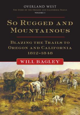 So rugged and mountainous : blazing the Oregon and California trails, 1812-1848. /