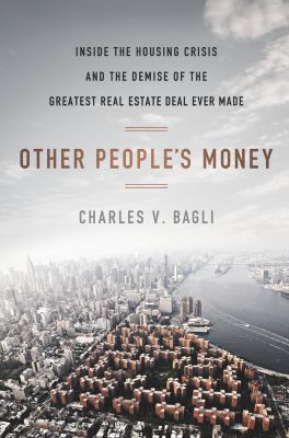 Other people's money : inside the housing crisis and the demise of the greatest real estate deal ever made /