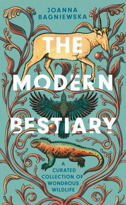 The modern bestiary : a curated collection of wondrous wildlife /