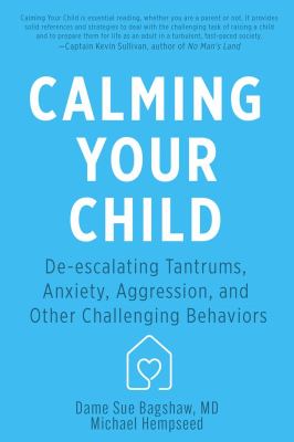 Calming your child : deescalating tantrums, anxiety, aggression, and other challenging behaviors /