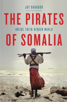 The pirates of Somalia : inside their hidden world /